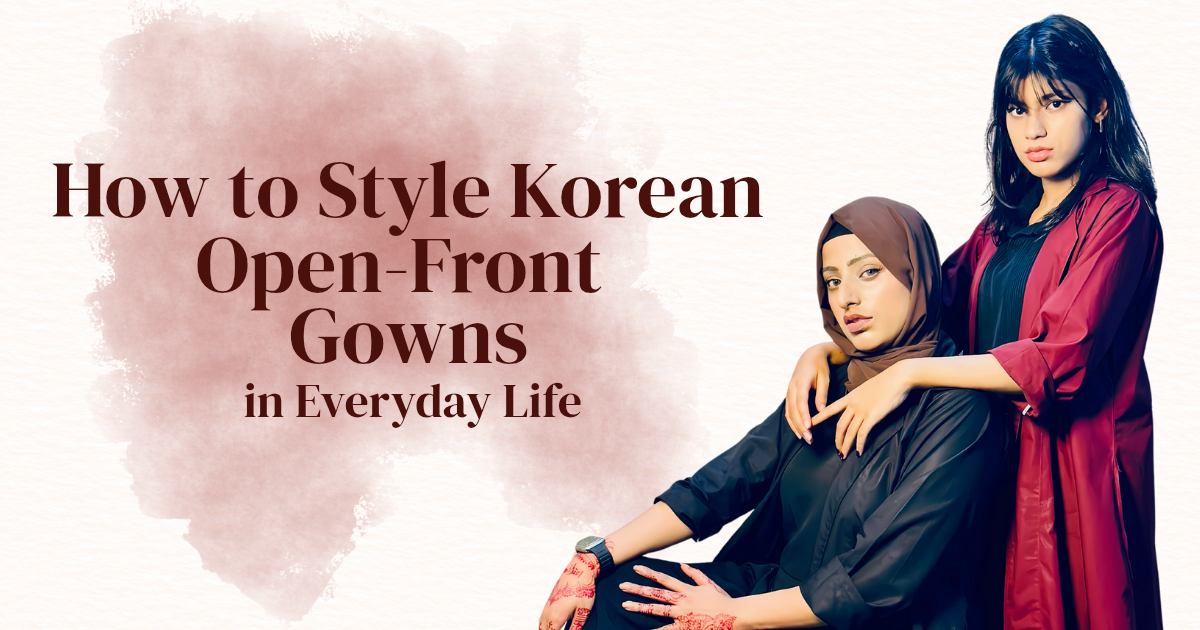 Blog feature: everyday styling ideas for Korean-inspired open-front gowns, black and maroon looks.